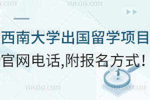 西南大学出国留学项目官网电话，附报名方式！