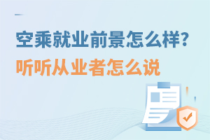 空乘就業(yè)前景怎么樣?聽(tīng)聽(tīng)從業(yè)者怎么說(shuō)