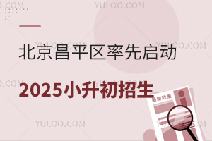 北京昌平区率先启动2025年小升初招生!各区入学条件抓紧看