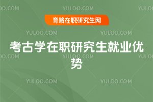 考古学在职研究生就业优势