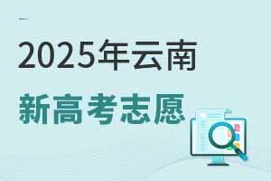 2025年云南新高考志愿如何填报?如何参考往年数据填志愿?