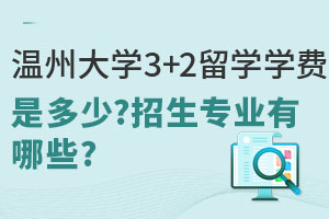 温州大学3+2留学学费是多少？招生专业有哪些？