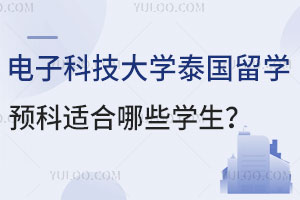 电子科技大学泰国留学预科适合哪些学生？附合作院校