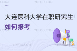 大连医科大学在职研究生如何报考
