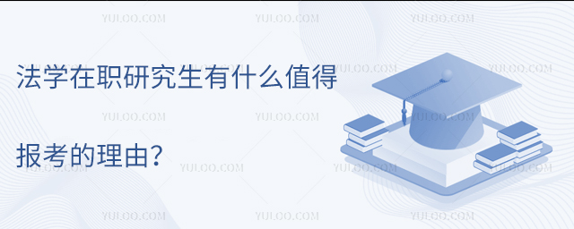 法学在职研究生有什么值得报考的理由?
