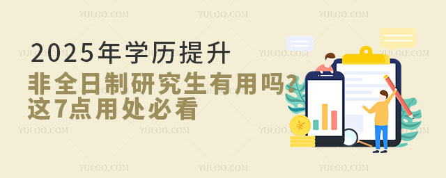 2025年学历提升非全日制研究生有用吗?这7点用处必看