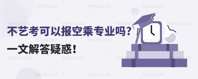 不藝考可以報空乘專業嗎?一文解答疑惑!