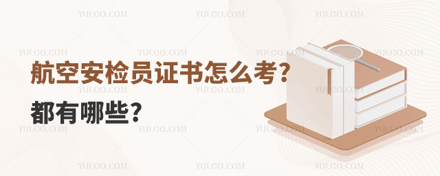 航空安檢員證書怎么考?都有哪些?