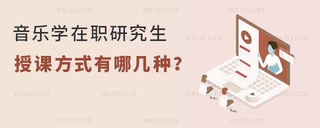音乐学在职研究生授课方式有哪几种?可线上上课