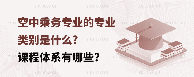 空中乘務(wù)專業(yè)的專業(yè)類別是什么?課程體系有哪些?