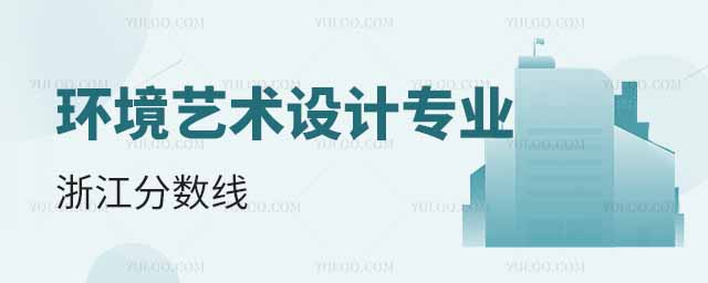 2024环境艺术设计专业大学在浙江分数线多少分?