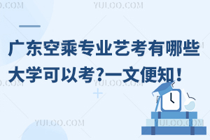 廣東空乘專業(yè)藝考有哪些大學(xué)可以考?一文便知!