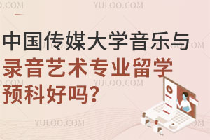 中国传媒大学音乐与录音艺术专业留学预科好吗？