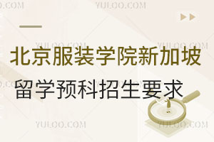 北京服装学院新加坡留学预科招生要求是什么？适合哪些学生？