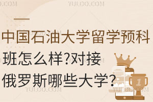 中国石油大学留学预科班怎么样？对接俄罗斯哪些大学？