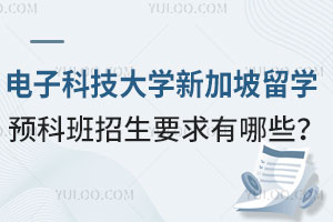 电子科技大学新加坡留学预科班招生要求有哪些？