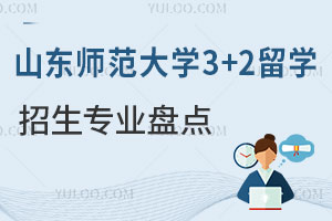 山东师范大学3+2留学招生专业盘点！对接国外热门专业，就业前景好！