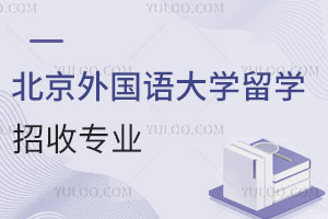 北京外国语大学留学预科招收专业有哪些？附艺术生热招专业
