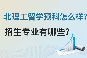 北理工留学预科怎么样？招生专业有哪些？