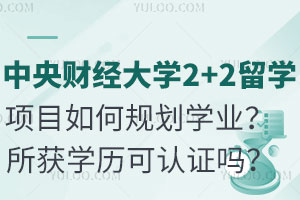 财会专业学生关注|中央财经大学2+2留学项目如何规划学业？所获学历可认证吗？