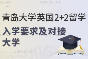青岛大学英国2+2留学入学要求是什么？对接大学有哪些？