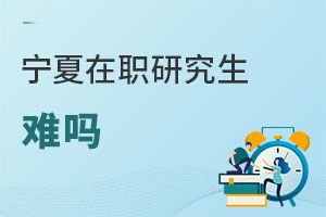 宁夏在职研究生难吗