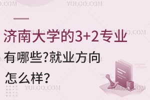 济南大学的3+2专业有哪些？就业方向怎么样？