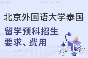 北京外国语大学泰国留学预科招生要求是什么？费用是多少？