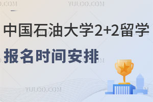 中国石油大学2+2留学报名时间安排，这些信息需了解！