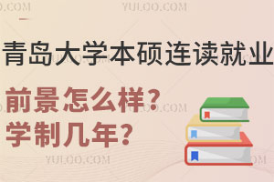 青岛大学本硕连读就业前景怎么样？学制几年？