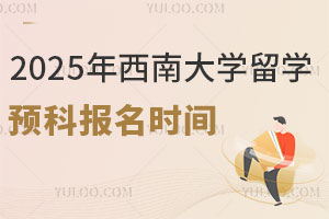 2025年西南大学留学预科报名时间是什么时候？