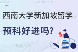 西南大学新加坡留学预科班好进吗？