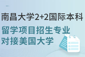 南昌大学2+2国际本科留学项目招生专业有哪些？对接美国哪些大学？