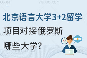 北京语言大学3+2留学项目对接俄罗斯哪些大学？