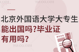 北京外国语大学大专生能出国吗？毕业证有用吗？