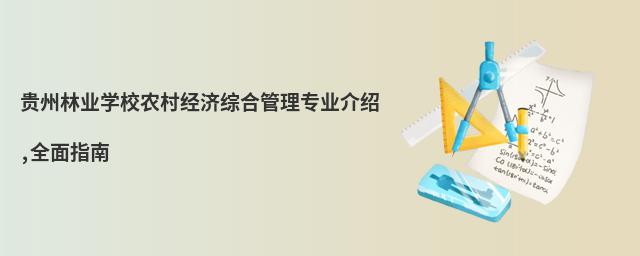 贵州林业学校农村经济综合管理专业介绍,全面指南