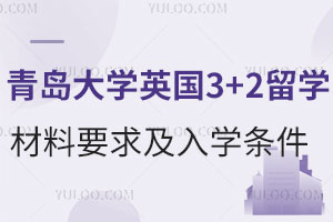 青岛大学英国3+2留学材料要求及入学条件