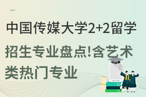 中国传媒大学2+2留学招生专业盘点！含艺术类热门专业