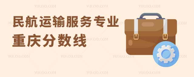 民航运输服务专业大学在重庆分数线