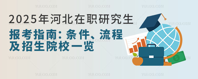 2025年河北在职研究生报考指南:条件、流程及招生院校一览