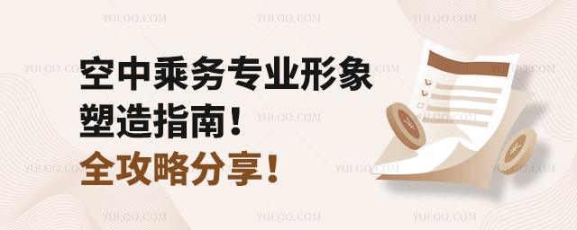 空中乘務專業形象塑造指南!全攻略分享!