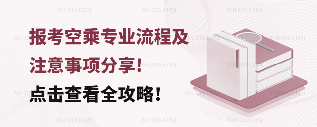 報考空乘專業流程及注意事項分享!點擊查看全攻略!