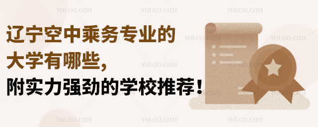 遼寧空中乘務專業的大學有哪些,附實力強勁的學校推薦!