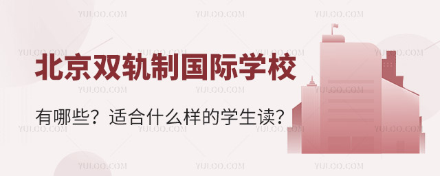 北京双轨制国际学校有哪些?适合什么样的学生读?