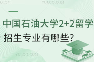 中国石油大学2+2留学招生专业有哪些？附专业涵盖国外知名大学
