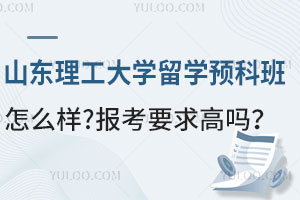 山东理工大学留学预科班怎么样？报考要求高吗？