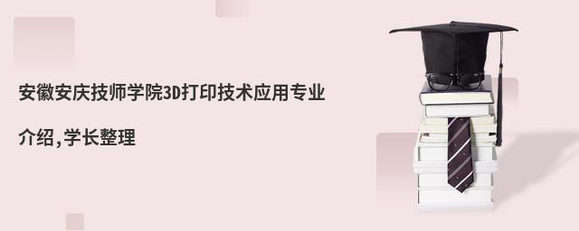 安徽安庆技师学院3D打印技术应用专业介绍,学长整理