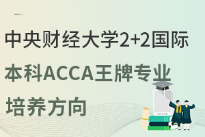 2025年中央财经大学2+2国际本科ACCA王牌专业培养方向