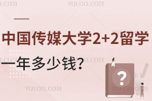 中国传媒大学2+2留学一年多少钱？附奖学金计划