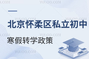 北京怀柔区私立初中寒假转学政策盘点!附有转学名额的私立初中推荐